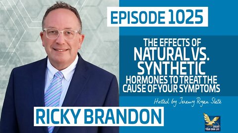 The Effects of Natural vs. Synthetic Hormones to Treat the Cause of Your Symptoms with Ricky Brandon