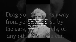 Mark Twain Quote - Drag your thoughts away from your troubles...