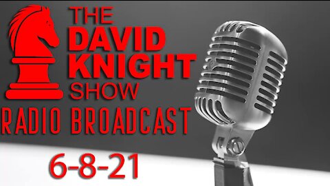 The David Knight Radio Broadcast 8Jun2021