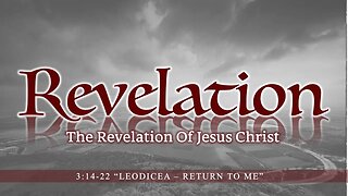 Revelation 3:14-22 "Leodicea - Return to Me"