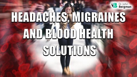 Headaches, migraines and blood health solutions