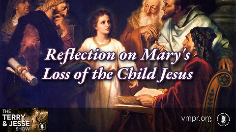 18 Dec 23, The Terry & Jesse Show: Reflection on Mary's Loss of the Child Jesus