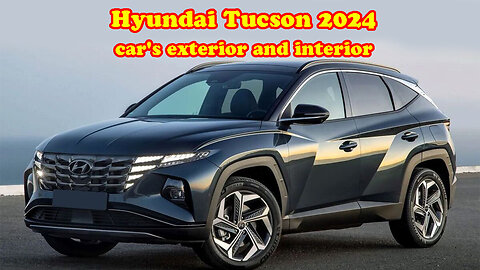 Hyundai Tucson 2024 car's exterior and interior
