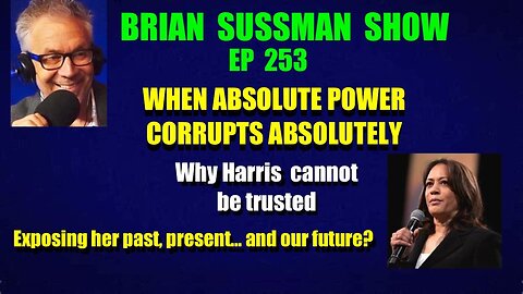 253 - Absolute Power Corrupts Absolutely: Why Harris Cannot Be Trusted