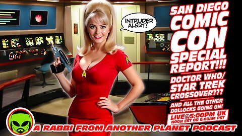 LIVE@7: San Diego COMIC CON Special Report!!! Doctor Who!!! Star Trek!!! All the Bollocks!!!