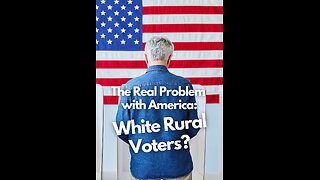 The Real Problem with America: White Rural Voters??