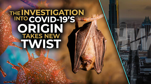 THE INVESTIGATION INTO COVID-19’S ORIGIN TAKES NEW TWIST