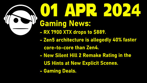 Gaming News | $889 RX 7900 XTX | ZEN 5 | Silent Hill 2 Remake | Deals | 01 APR 2024