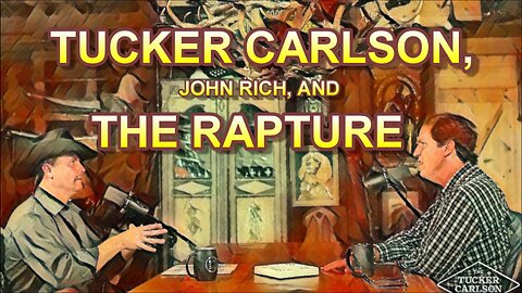 Tucker Carlson, John Rich, and the Rapture
