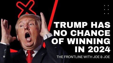 Trump Has NO CHANCE of Winning The Next Election - Joe & Joe