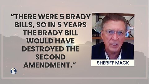 “There were 5 Brady Bills, so in 5 years the Brady Bill would have destroyed the second amendment,"