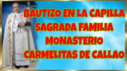 BAUTIZO EN CAPILLA SAGRADA FAMILIA MONASTERIO CARMELITAS DE CALLAO