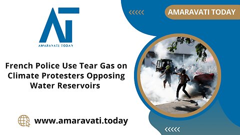French Police Use Tear Gas on Climate Protesters Opposing Water Reservoirs | Amaravati Today News