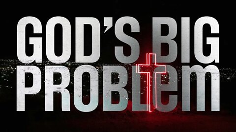 God's Big Problem