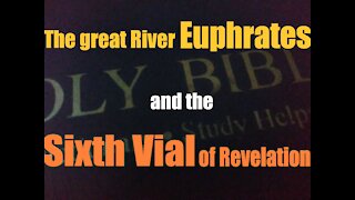 The great River Euphrates and the Sixth Vial of the Book of Revelation