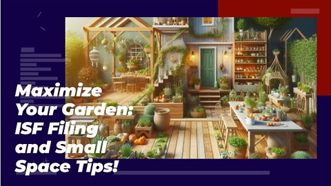 Maximizing Your Small Space: Gardening Tips and ISF Filing Explained