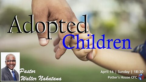 SUN SERVICE PM | Pst Walter Nakatana | ADOPTED CHILDREN | 18:30 | 16 Apr 23