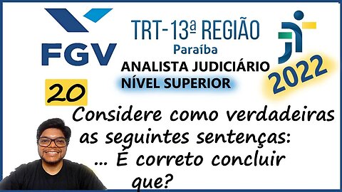 Conclusão Lógica | TRT PB 2022 (FGV) Questão 20 | Considere como verdadeiras as seguintes sentenças