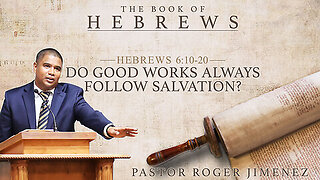 Do Good Works Always Follow Salvation (Hebrews 6 10-20) | Pastor Roger Jimenez