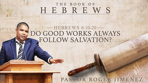 Do Good Works Always Follow Salvation (Hebrews 6 10-20) | Pastor Roger Jimenez
