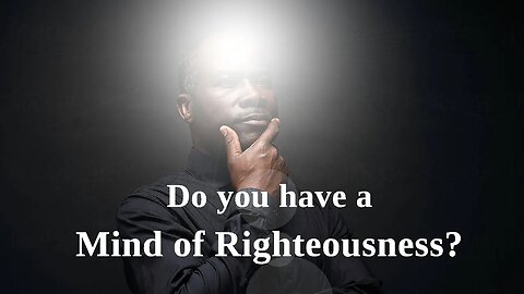 Do You Have A Mind Of Righteousness?
