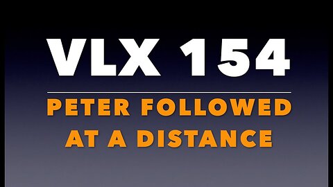 VLX 154: Mt 26:57-58. "Peter Followed At a Distance."