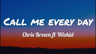 Call Me Every Day-Chris Brown ft Wizkid (Lyrics)