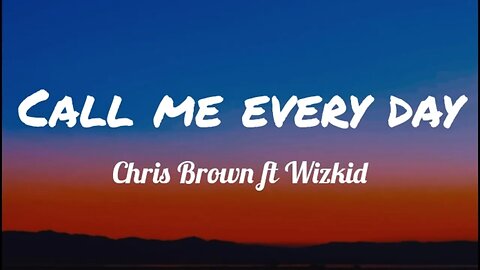 Call Me Every Day-Chris Brown ft Wizkid (Lyrics)