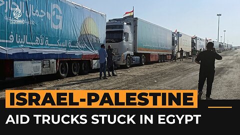 Trucks full of aid stuck waiting at Egypt-Gaza border crossing _ Al Jazeera Newsfeed