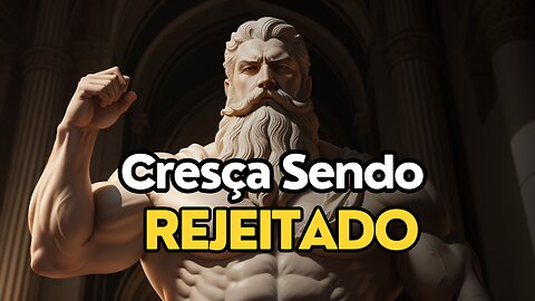 AS REJEIÇÕES FARÃO VOCE CRESCER - ESTOICISMO