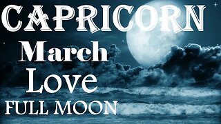 Capricorn *They're Secretly Pining For You All Along Wants to Unbreak Your Heart* March Full Moon