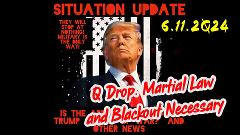 Situation Update 6-11-2Q24 ~ Q Drop + Trump u.s Military - White Hats Intel ~ SG Anon Intel