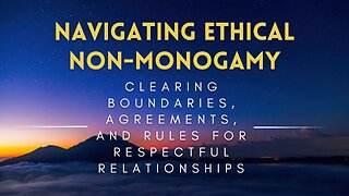 25 - Navigating Ethical Non-Monogamy - Boundaries and Agreements for Respectful Relationships