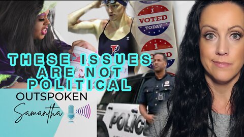 These Issues are NOT Political || Outspoken Samantha || 9.21.22