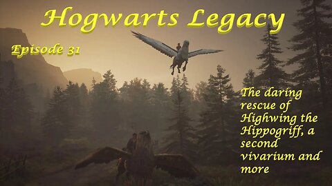 Hogwarts Legacy Episode 30: The daring rescue of Highwing the Hippogriff, a second vivarium and more