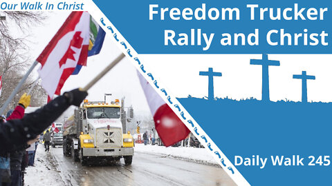 Freedom Trucker Rally and Christ | Daily Walk 245