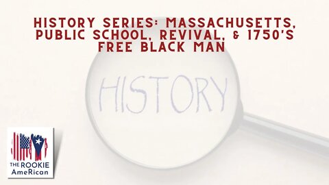 History Series: Massachusetts, Public School, Revival, & 1750's Free Black Man