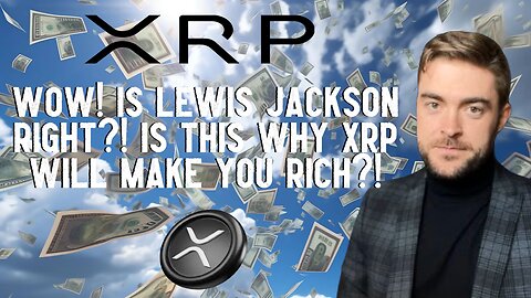 Wow! Is Lewis Jackson Right?! Is This Why XRP Will Make You Rich?!