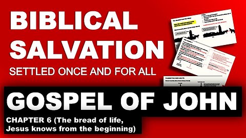 Gospel of John 6 - Biblical Salvation settled once and for all (episode 5)