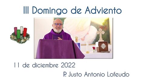 Tercer domingo de Adviento. P. Justo Antonio Lofeudo. (11.12.2022)