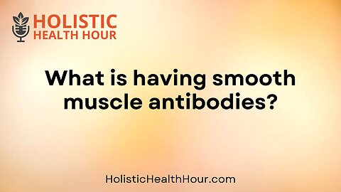 What is having smooth muscle antibodies?