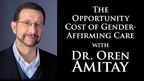 The Opportunity Cost of Gender Affirming Care with Dr Oren Amitay YouTube