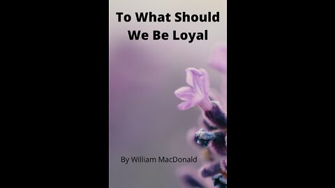 Articles and Writings by William MacDonald. To What Should We Be Loyal