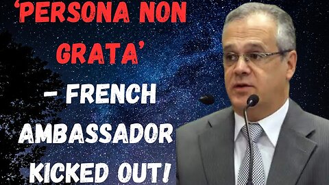 Persona Non Grata - French Ambassador Kicked Out!