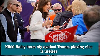 Nikki Haley loses big against Trump, playing nice is useless