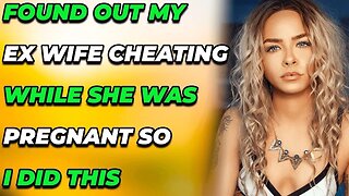 I found out my ex wife cheated on me while she was pregnant. (Reddit Cheating)