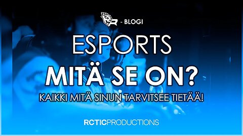 ESPORTS – MITÄ SE ON? – KAIKKI MITÄ SINUN TARVITSEE TIETÄÄ! - R-BLOGI | RCTIC