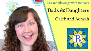 Dads & Daughters - Caleb and Achsah - Bible Study in Joshua