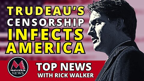 Trudeau's Censorship Infects America | Maverick News