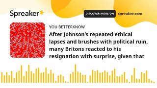 After Johnson’s repeated ethical lapses and brushes with political ruin, many Britons reacted to his